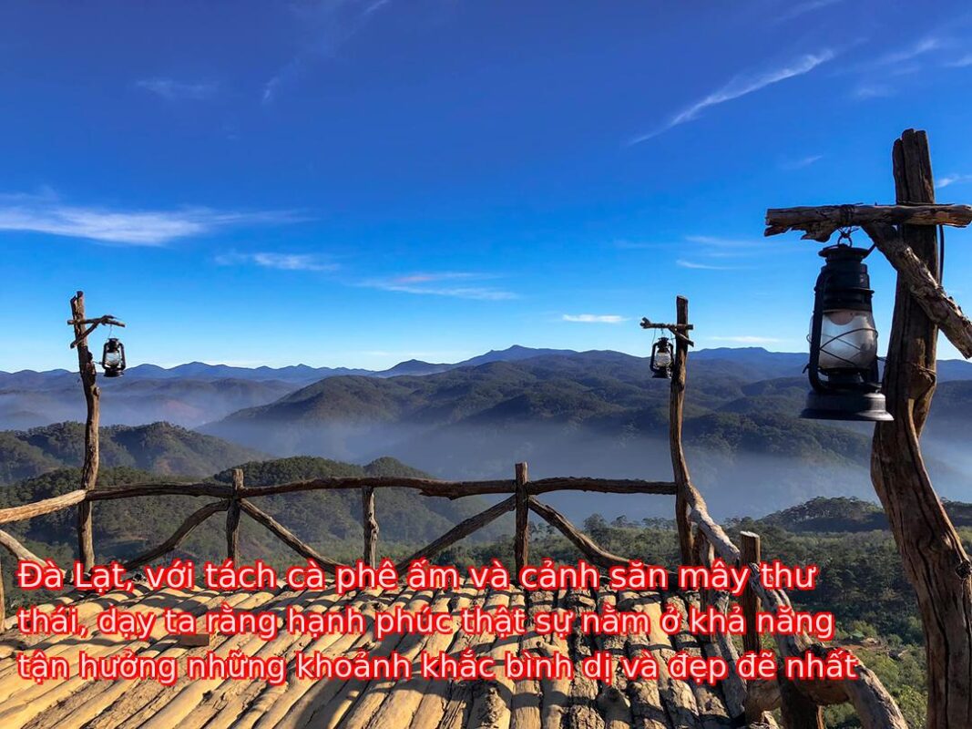 Đà Lạt, với tách cà phê ấm và cảnh săn mây thư thái, dạy ta rằng hạnh phúc thật sự nằm ở khả năng tận hưởng những khoảnh khắc bình dị và đẹp đẽ nhất