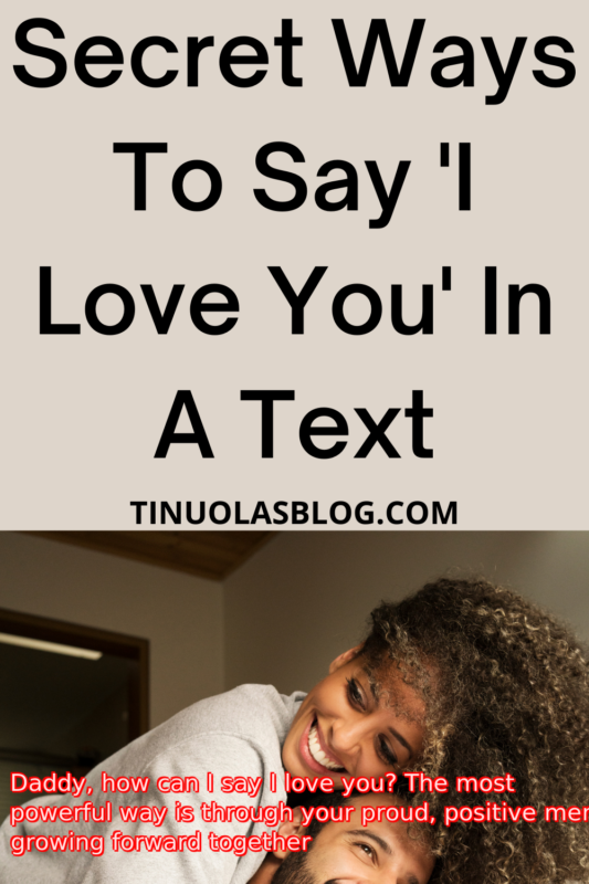 Daddy, how can I say I love you? The most powerful way is through your proud, positive memory of him, growing forward together