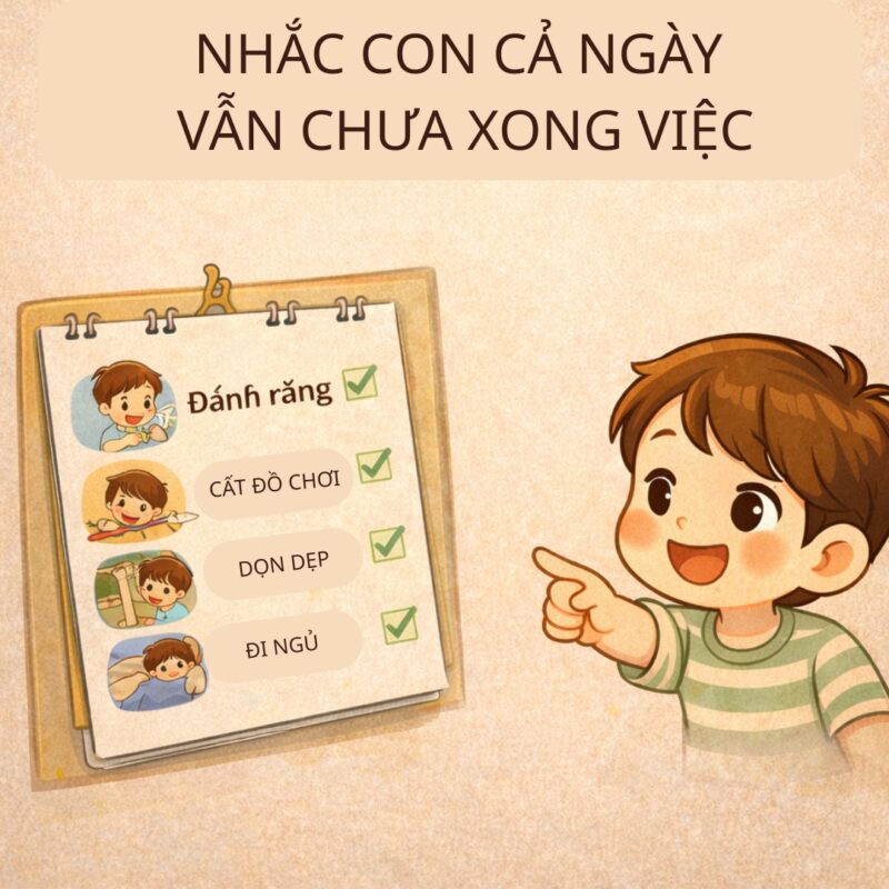 NHẮC CON CẢ NGÀY VẪN KHÔNG XONG VIỆC – VÌ CON KHÔNG BIẾT BẮT ĐẦU TỪ ĐÂU Rất nhiều bố mẹ than mệt: Sáng nhắc đánh răng.